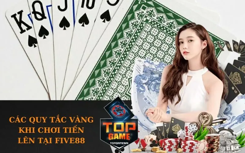 Các quy tắc vàng khi chơi Tiến Lên tại Five88