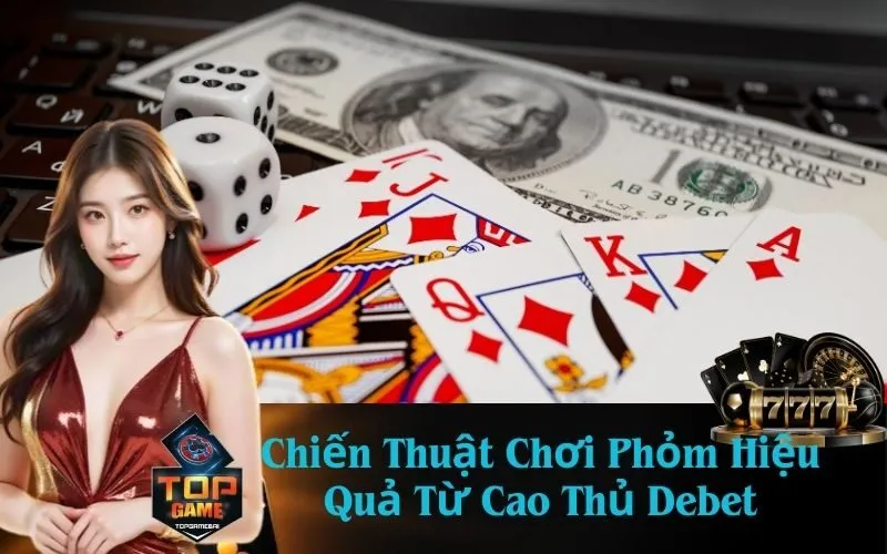 Chiến Thuật Chơi Phỏm Hiệu Quả Từ Cao Thủ Debet