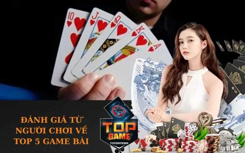 Đánh giá từ người chơi về Top 5 game bài
