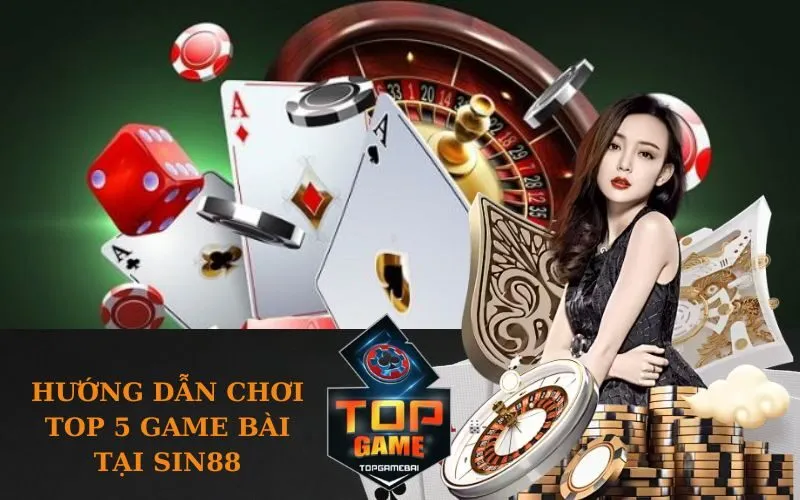 Hướng Dẫn Chơi Top 5 Game Bài Tại Sin88