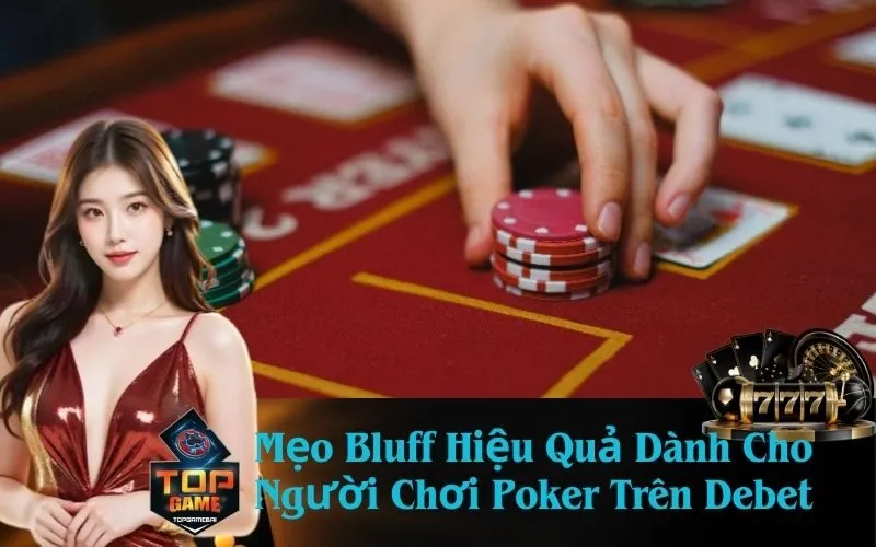 Mẹo Bluff Hiệu Quả Dành Cho Người Chơi Poker Trên Debet