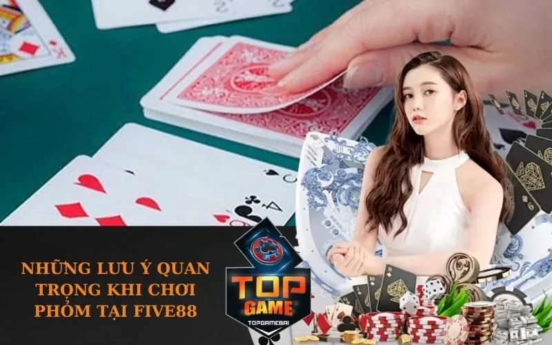 Những lưu ý quan trọng khi chơi Phỏm tại Five88