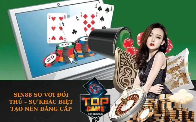 Sin88 So Với Đối Thủ – Sự Khác Biệt Tạo Nên Đẳng Cấp