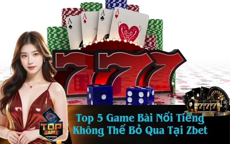 Top 5 Game Bài Nổi Tiếng Không Thể Bỏ Qua Tại Zbet
